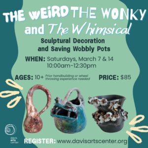 Promotional graphic for a Davis Arts Center class titled “The Weird, The Wonky and The Whimsical,” featuring sculptural ceramic pots and workshop details.