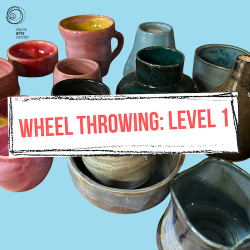 Assorted ceramic cups and bowls with text “Wheel Throwing: Level 1,” promoting a beginner pottery class.