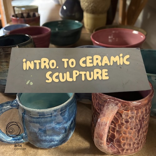 Intro to Ceramic Sculpture class graphic displayed over handmade ceramic mugs and cups in blue, brown, pink, and green.