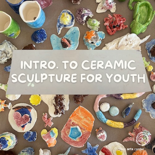 Intro to Ceramic Sculpture for Youth graphic surrounded by colorful handmade clay animals, bowls, sculptures, and small objects.