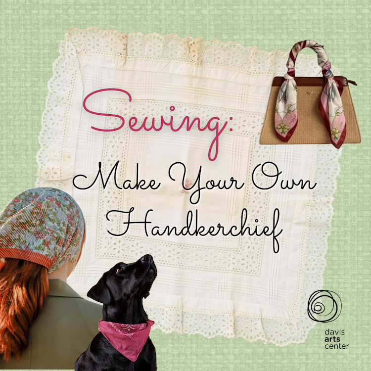 Sewing: Make Your Own Handkerchief at Davis Arts Center, with examples worn as a headscarf, bag accessory, and dog bandana.