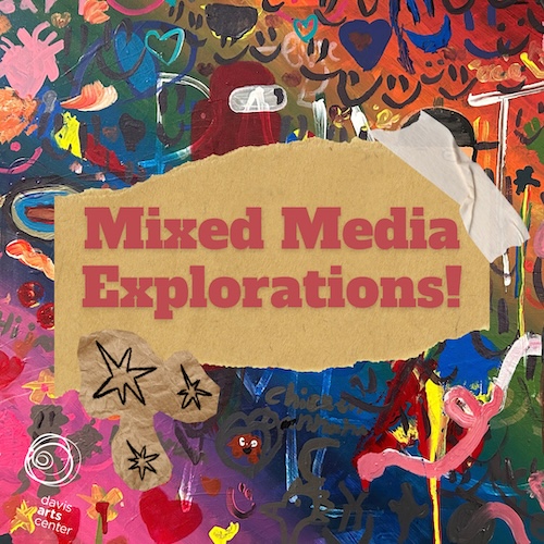 Colorful mixed-media artwork with layered paint and collage elements featuring the text “Mixed Media Explorations!” and the Davis Arts Center logo.