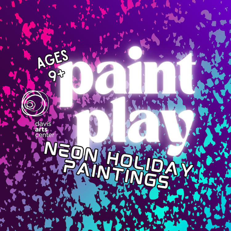 Paint Play: Neon Holiday Paintings for ages 9 and up at Davis Arts Center.